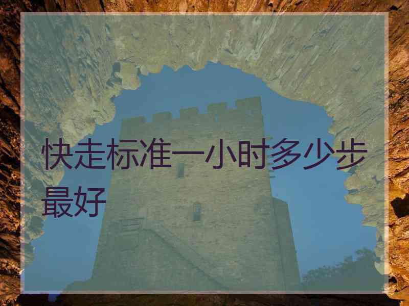 快走标准一小时多少步最好