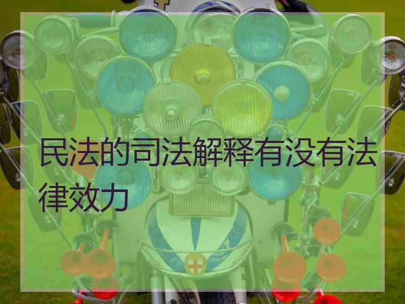 民法的司法解释有没有法律效力