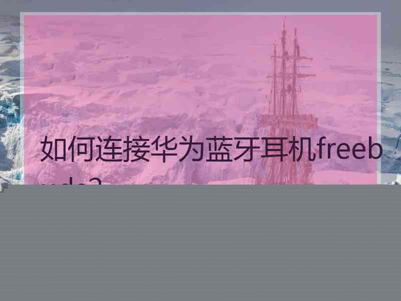 如何连接华为蓝牙耳机freebuds2