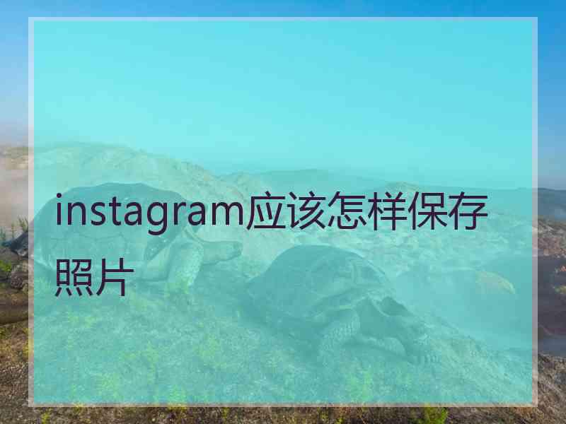 instagram应该怎样保存照片