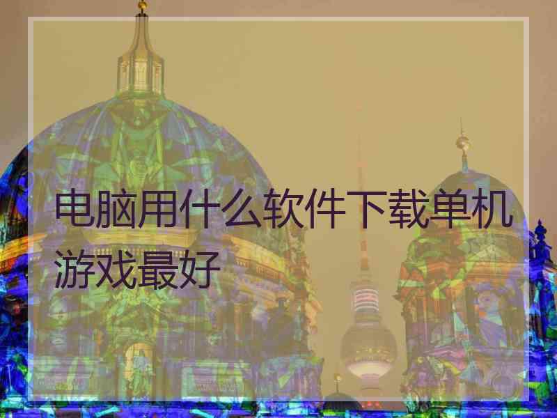 电脑用什么软件下载单机游戏最好