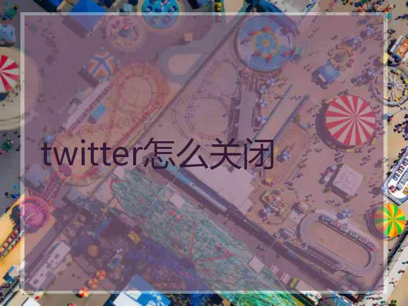 twitter怎么关闭