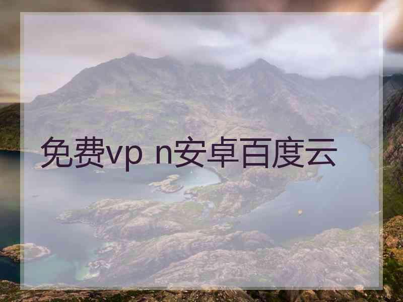 免费vp n安卓百度云