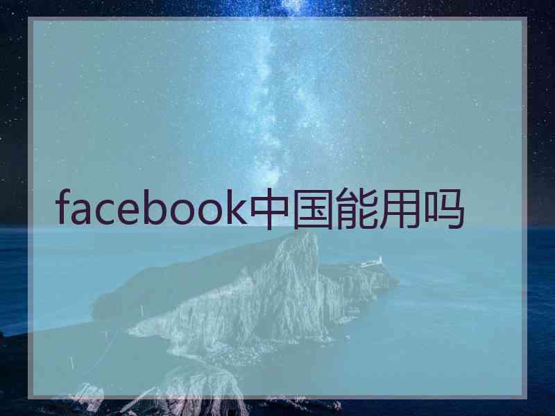 facebook中国能用吗