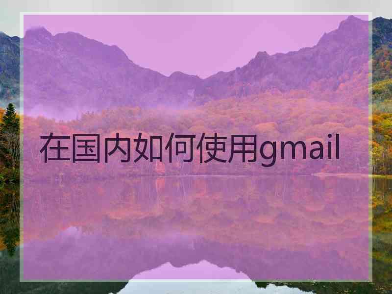 在国内如何使用gmail