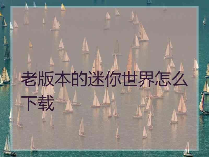 老版本的迷你世界怎么下载