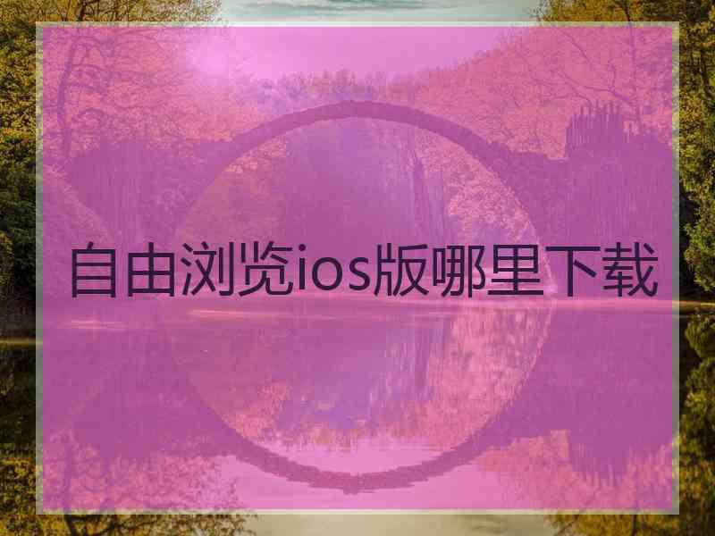 自由浏览ios版哪里下载