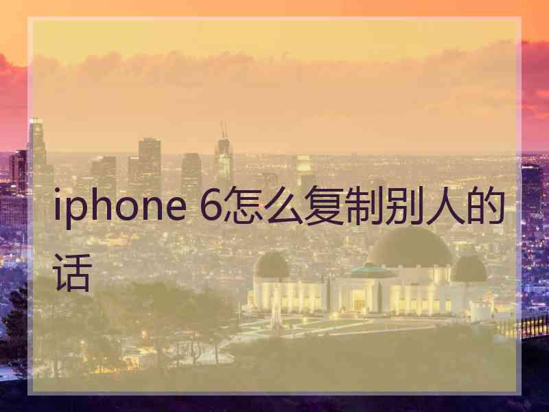 iphone 6怎么复制别人的话