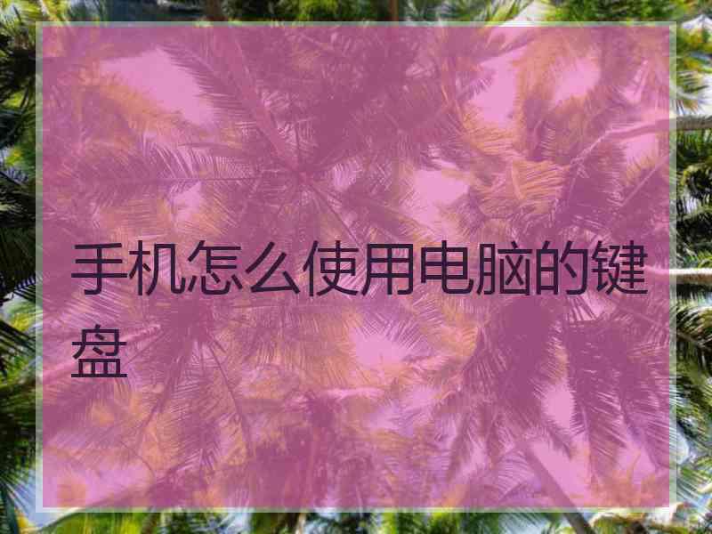 手机怎么使用电脑的键盘