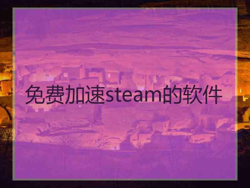 免费加速steam的软件