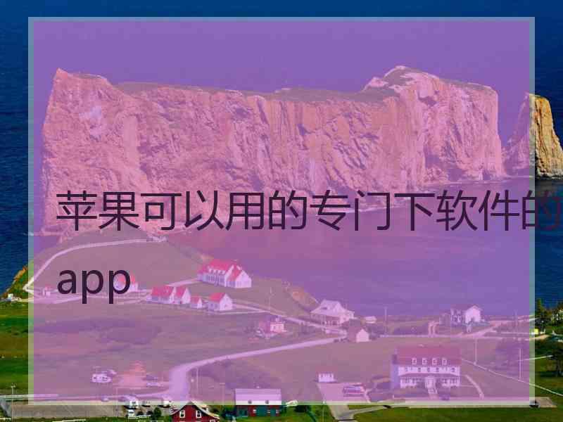 苹果可以用的专门下软件的app