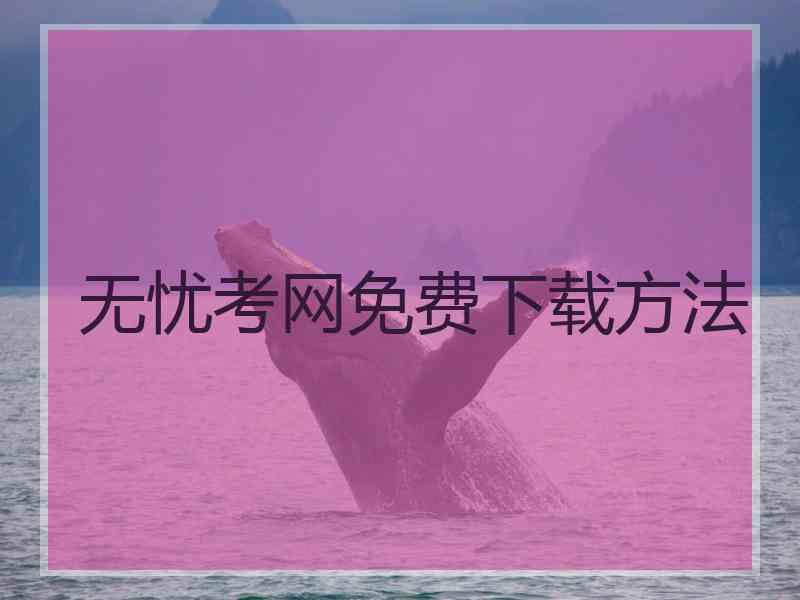 无忧考网免费下载方法